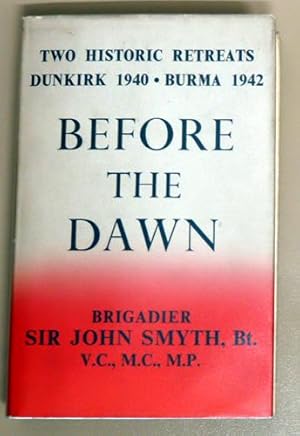 Before the Dawn: A Story of Two Historic Retreats. Dunkirk 1940; Burma 1942