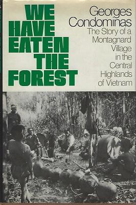 We Have Eaten the Forest The Story of a Montagnard Village in the Central Highlands of Vietnam