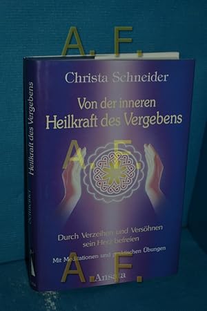 Bild des Verkufers fr Von der inneren Heilkraft des Vergebens : durch Verzeihen und Vershnen sein Herz befreien mit Meditationen und praktischen bungen Christa Schneider zum Verkauf von Antiquarische Fundgrube e.U.