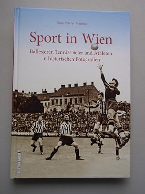 Sport in Wien : Ballesterer, Tennisspieler und Athleten in historischen Fotografien.