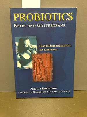 Probiotics, Kefir Und Göttertrank. Das Gesundheitsgeheimnis Des Lebendigen. Aktuelle Erkenntnisse...