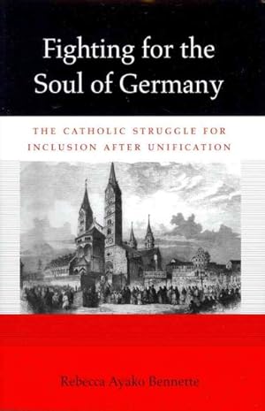 Bild des Verkufers fr Fighting for the Soul of Germany : The Catholic Struggle for Inclusion After Unification zum Verkauf von GreatBookPrices