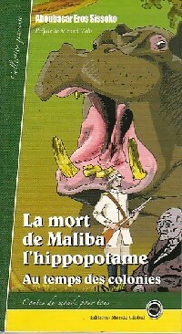 La mort de Maliba l'hippopotame. Au temps des colonies - Aboubacar Eros Sissoko