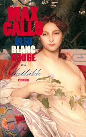 Seller image for Bleu, Blanc, Rouge Tome II : Mathilde - Max Gallo for sale by Book Hmisphres