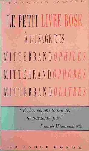 Seller image for Le petit livre rose ? l'usage des mitterrandophiles, mitterrandophobes, mitterrandol?tres - Fran?ois Moyen for sale by Book Hmisphres