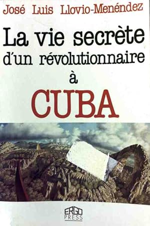 La vie secr te d'un r volutionnaire   Cuba - Jos -Luis Llovio-Men ndez