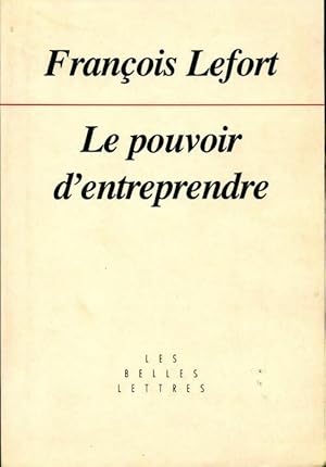 Le pouvoir d'entreprendre. La constitution de la libert? - Fran Lefort