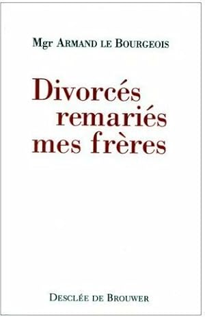 Seller image for Divorc?s remari?s mes fr?res - Mgr Armand Le Bourgeois for sale by Book Hmisphres