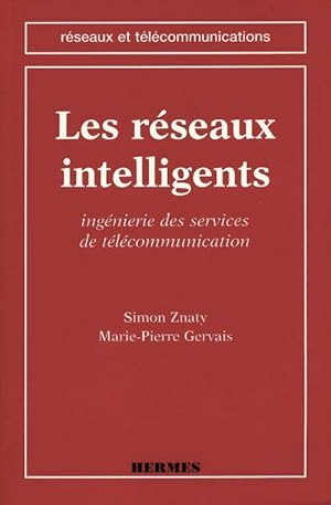 Les réseaux intelligents. Ingénierie des services de télécommunication - Marie-Pierre Gervais