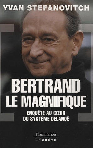 Image du vendeur pour Bertrand le magnifique. Enqu?te au coeur du syst?me Delano? - Yvan Stefanovitch mis en vente par Book Hmisphres