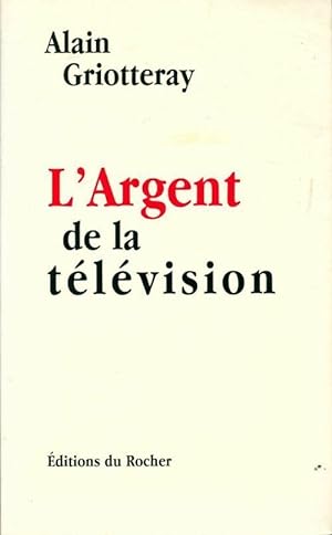 L'argent de la télévision - Alain Griotteray