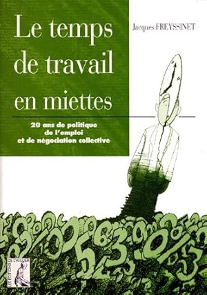 Seller image for Le temps de travail en miettes. 20 ans de politique de l'emploi et de n?gociation collective - Jacques Freyssinet for sale by Book Hmisphres