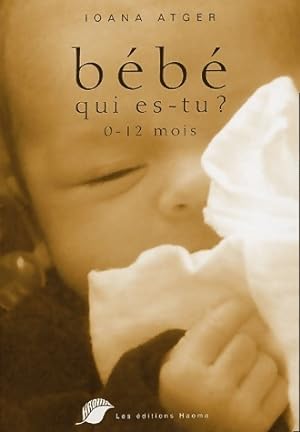 Bébé qui es-tu ? 0-12 mois - Ioana Atger