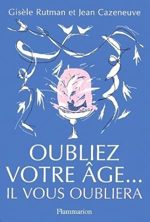 Oubliez votre âge. Il vous oubliera - Gisèle Rutman