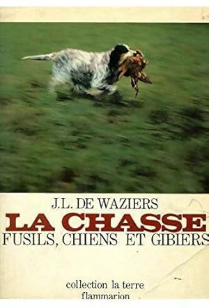 La chasse. Fusils, chiens et gibiers - J. L. De Waziers