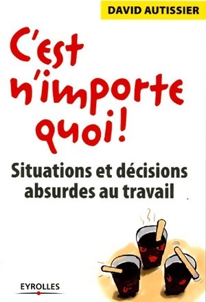 Image du vendeur pour C'est n'importe quoi ! Situations et d?cisions absurdes au travail - David Autissier mis en vente par Book Hmisphres