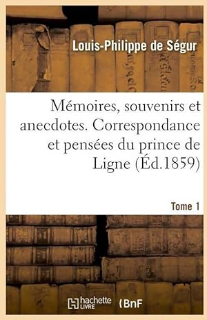 Mémoires souvenirs et anecdotes. Correspondance et pensées du prince de ligne Tome I - Louis-Phil...