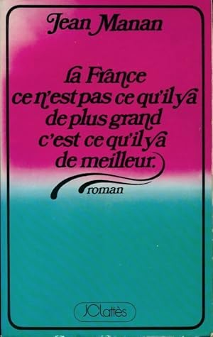 Seller image for La France, ce n'est pas ce qu'il y a de plus grand, c'est ce qu'il y a de meilleur - Jean Manan for sale by Book Hmisphres