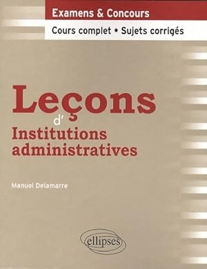 Le ons d'institutions administratives. Cours complet et sujets corrig s - Manuel Delamarre