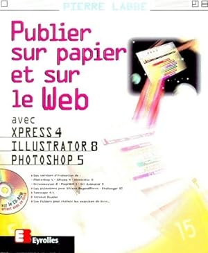 Publier sur papier et sur le web avec Xpress 4, Illustrator 8 et Photoshop 5 - Pierre Labb?