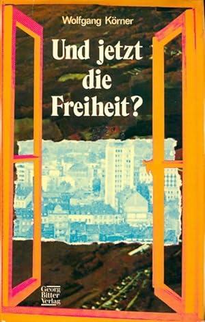 Seller image for Und jetzt die Freiheit ? - Wolfgang K?rner for sale by Book Hmisphres