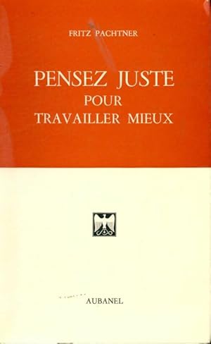 Pensez juste pour travailler mieux - Fritz Pachtner