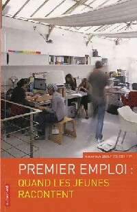 Premier emploi. Quand les jeunes racontent - Anne Dhoquois