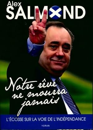 Immagine del venditore per Notre r?ve ne mourra jamais. L'Ecosse sur la voie de l'ind?pendance - Alex Salmond venduto da Book Hmisphres