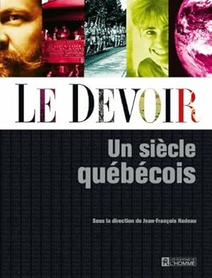 Le Devoir. Un si cle qu b cois - Jean-Fran ois Nadeau