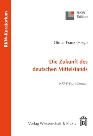 Die Zukunft des deutschen Mittelstands: RKW-Kuratorium (RKW-Edition)