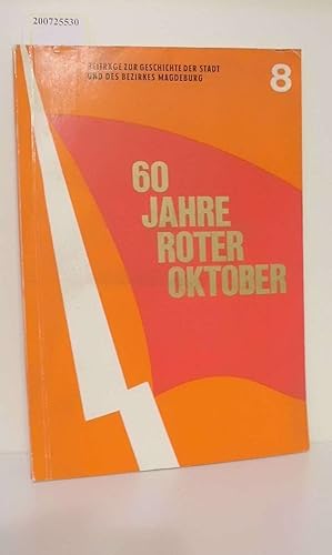 Bild des Verkufers fr 60 Jahre Roter Oktober. traditionen der deutsch-sowjetischen beziehungen im bezirk magdeburg; beitrge zur geschichte der stadt und des bezirkes magdeburg, Heft 8 zum Verkauf von ralfs-buecherkiste