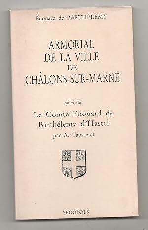 Armorial de la ville de Châlons-sur-Marne suivi de Le Comte Edouard de Barthélemy d'Hastel