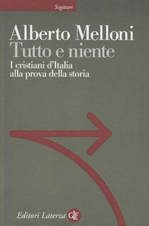 Image du vendeur pour Tutto e niente. I cristiani d'Italia alla prova della storia mis en vente par Arca dei libri di Lorenzo Casi