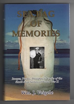 Sea Bag of Memories: Images, Poems, Thoughts & Crafts of the Small Ship Sailors of World War II