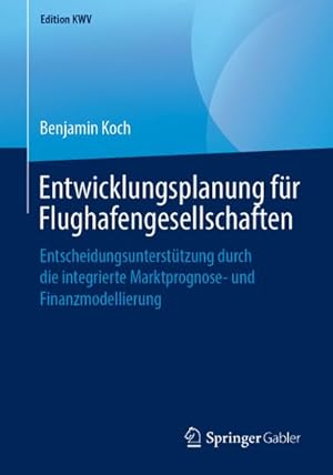 Seller image for Entwicklungsplanung fr Flughafengesellschaften : Entscheidungsuntersttzung durch die integrierte Marktprognose- und Finanzmodellierung for sale by AHA-BUCH GmbH