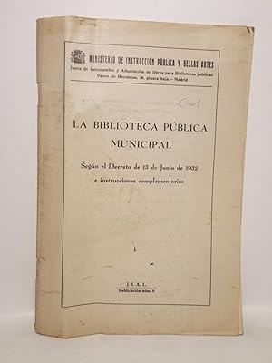 La Biblioteca Pública Municipal. Según el Decreto de 13 de Junio de 1932 e instrucciones compleme...