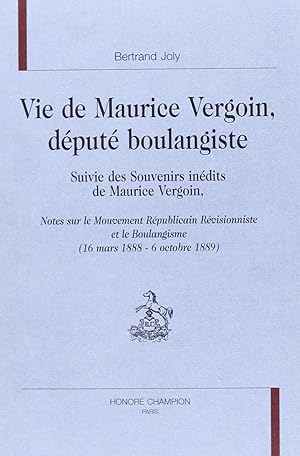 Seller image for Vie de Maurice Vergoin, dput boulangiste. Suivie des Souvenirs indits de Maurice Vergoin. Notes sur le Mouvement Rpublicain Rvionniste et le Boulangisme. ( 16 mars 1888 - 6 octobre 1889). for sale by Librairie Le Trait d'Union sarl.