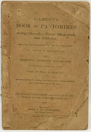GILBERT'S BOOK OF PANTOMIMES. ACTING CHARADES, PARLOR THEATRICALS, AND TABLEAUX; BEING THE VERY B...
