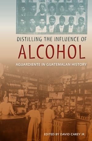 Seller image for Distilling the Influence of Alcohol : Aguardiente in Guatemalan History for sale by GreatBookPrices