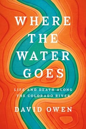 Imagen del vendedor de Where the Water Goes : Life and Death Along the Colorado River a la venta por GreatBookPrices