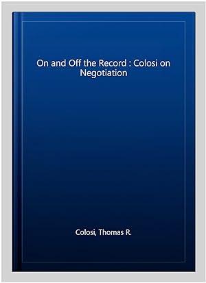 Imagen del vendedor de On and Off the Record : Colosi on Negotiation a la venta por GreatBookPrices