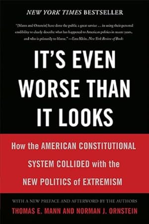 Seller image for It's Even Worse Than It Looks : How the American Constitutional System Collided With the New Politics of Extremism for sale by GreatBookPrices