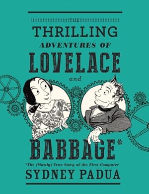 Seller image for Thrilling Adventures of Lovelace and Babbage : With Interesting & Curious Anecdotes of Celebrated and Distinguished Characters, Fully Illustrating a Variety of Instructive and Amusing Scenes; As Performed Within and Without the Remarkable Difference Engine for sale by GreatBookPrices