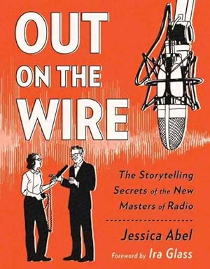 Bild des Verkufers fr Out on the Wire : The Storytelling Secrets of the New Masters of Radio zum Verkauf von GreatBookPrices