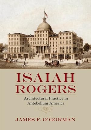 Seller image for Isaiah Rogers : Architectural Practice in Antebellum America for sale by GreatBookPrices