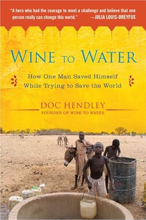 Imagen del vendedor de Wine to Water : How One Man Saved Himself While Trying to Save the World a la venta por GreatBookPrices