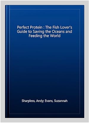 Imagen del vendedor de Perfect Protein : The Fish Lover's Guide to Saving the Oceans and Feeding the World a la venta por GreatBookPrices