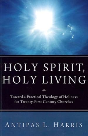 Seller image for Holy Spirit, Holy Living : Toward a Practical Theology of Holiness for Twenty-First Century Churches for sale by GreatBookPrices
