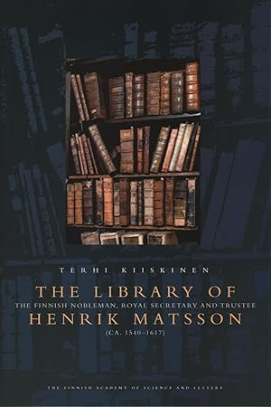 The Library of the Finnish nobleman, royal secretary and trustee Henrik Matsson (ca. 1540-1617)