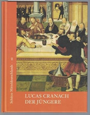 Bild des Verkufers fr Lucas Cranach der Jngere. Eine biografische Annherung, Schtze Mitteldeutschlands, Band 10, zum Verkauf von Antiquariat Kastanienhof